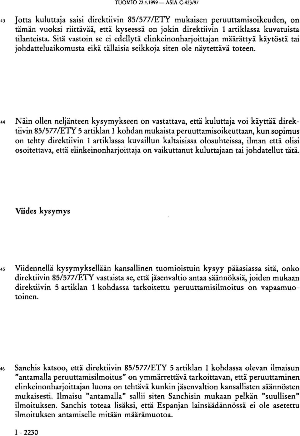 Sitä vastoin se ei edellytä elinkeinonharjoittajan määrättyä käytöstä tai johdatteluaikomusta eikä tällaisia seikkoja siten ole näytettävä toteen.