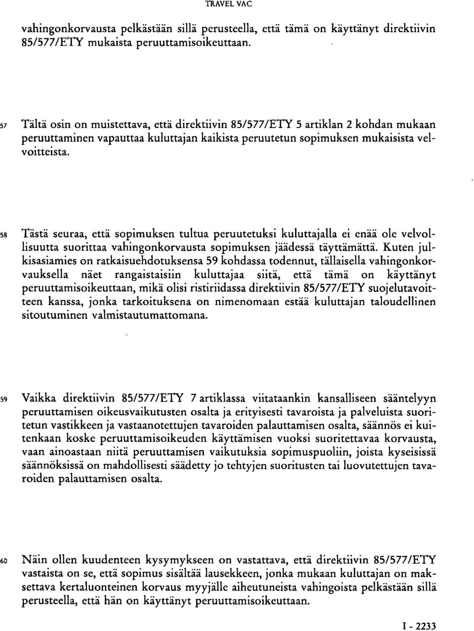 58 Tästä seuraa, että sopimuksen tultua peruutetuksi kuluttajalla ei enää ole velvollisuutta suorittaa vahingonkorvausta sopimuksen jäädessä täyttämättä.