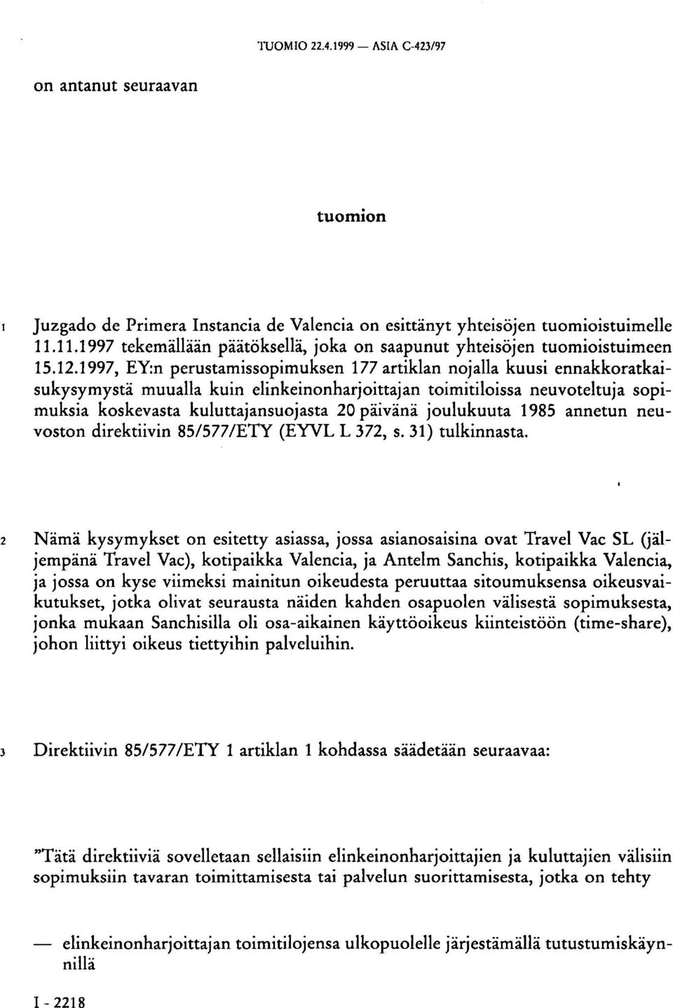 1997, EY:n perustamissopimuksen 177 artiklan nojalla kuusi ennakkoratkaisukysymystä muualla kuin elinkeinonharjoittajan toimitiloissa neuvoteltuja sopimuksia koskevasta kuluttajansuojasta 20 päivänä