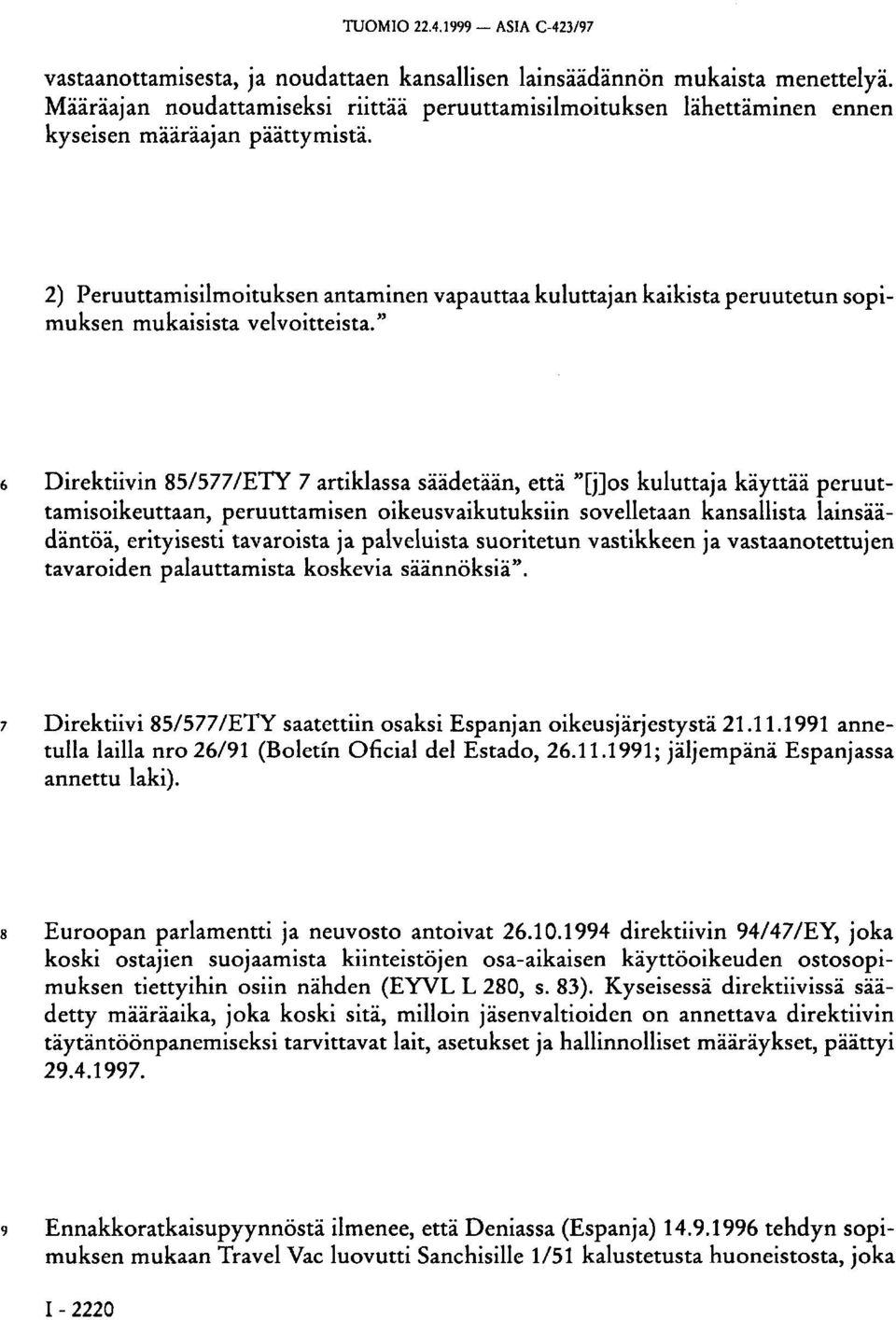 2) Peruuttamisilmoituksen antaminen vapauttaa kuluttajan kaikista peruutetun sopimuksen mukaisista velvoitteista.