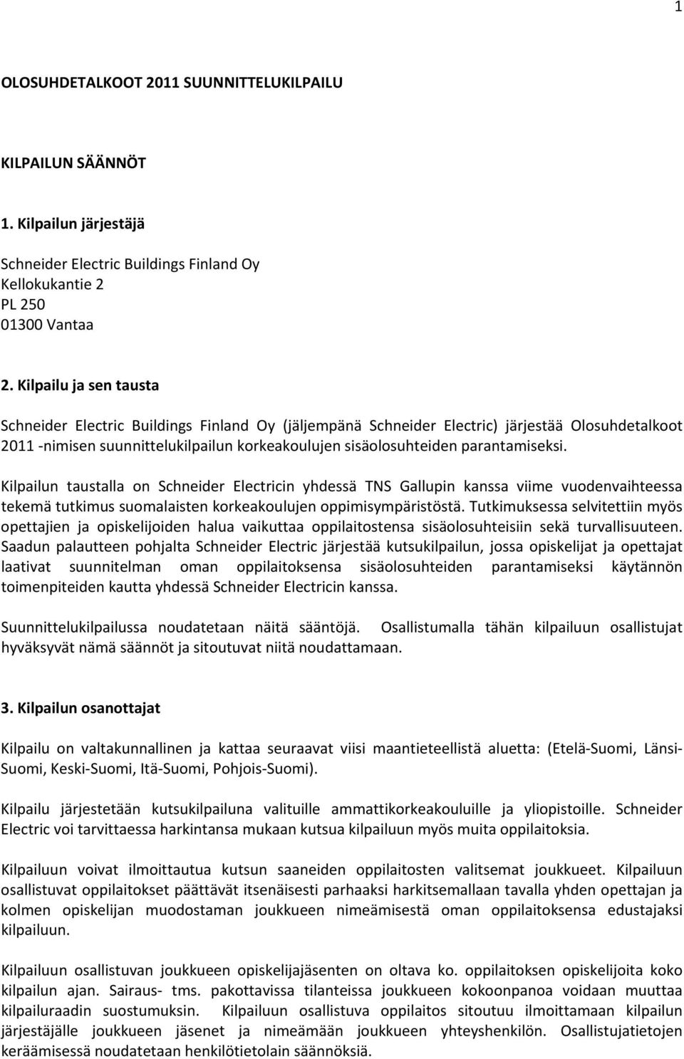 parantamiseksi. Kilpailun taustalla on Schneider Electricin yhdessä TNS Gallupin kanssa viime vuodenvaihteessa tekemä tutkimus suomalaisten korkeakoulujen oppimisympäristöstä.