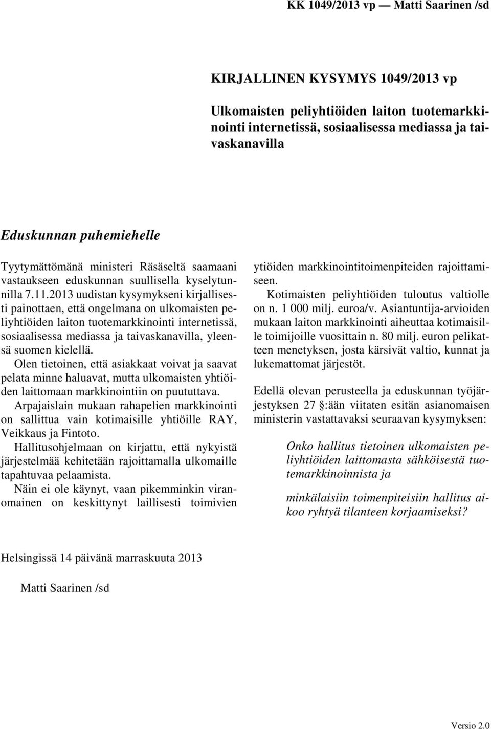 2013 uudistan kysymykseni kirjallisesti painottaen, että ongelmana on ulkomaisten peliyhtiöiden laiton tuotemarkkinointi internetissä, sosiaalisessa mediassa ja taivaskanavilla, yleensä suomen