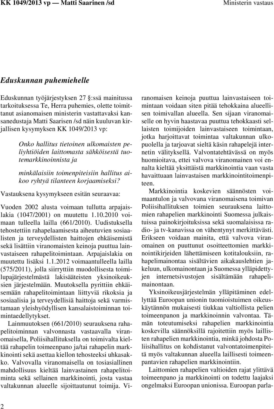 hallitus aikoo ryhtyä tilanteen korjaamiseksi? Vastauksena kysymykseen esitän seuraavaa: Vuoden 2002 alusta voimaan tullutta arpajaislakia (1047/2001) on muutettu 1.10.2010 voimaan tulleella lailla (661/2010).