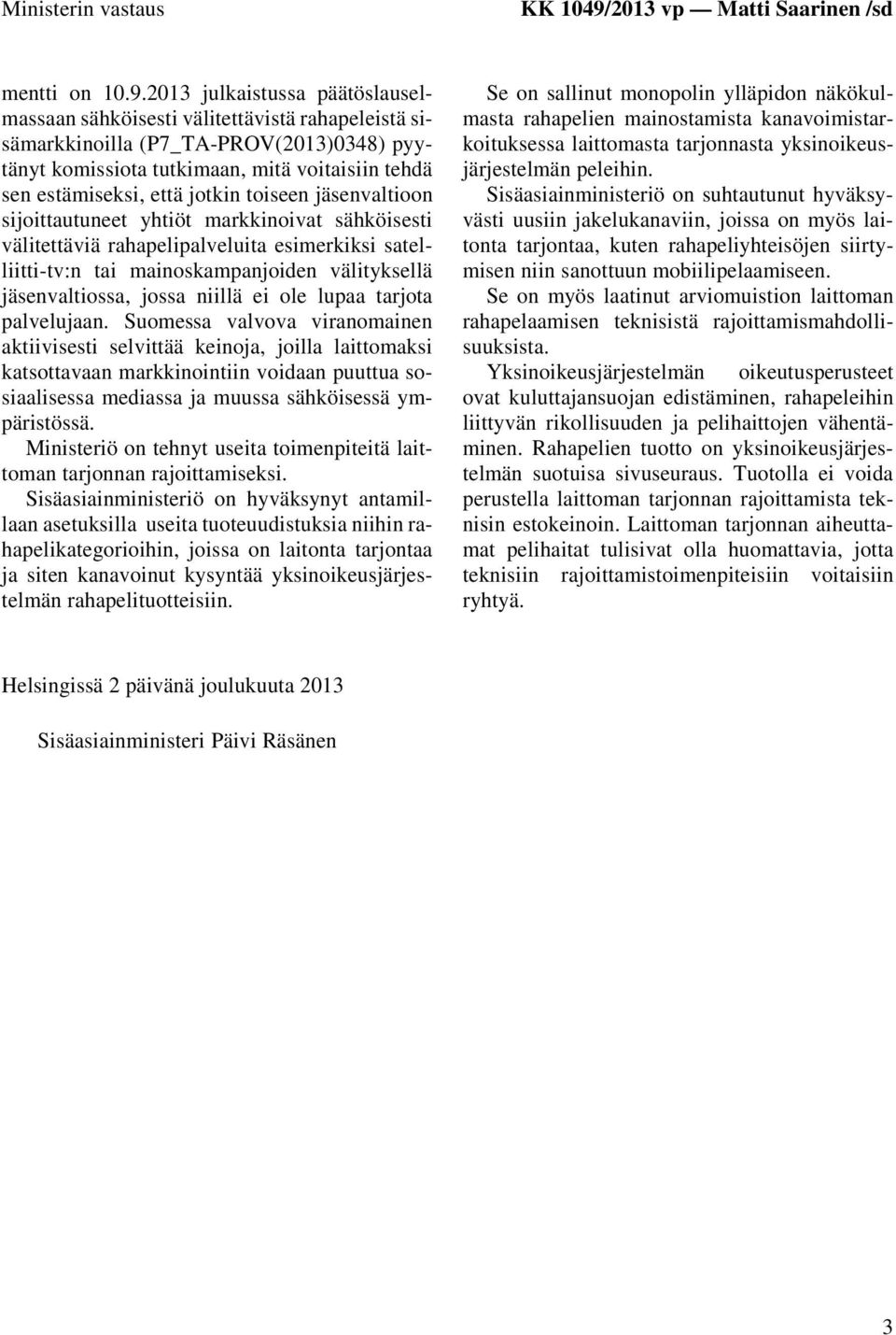 2013 julkaistussa päätöslauselmassaan sähköisesti välitettävistä rahapeleistä sisämarkkinoilla (P7_TA-PROV(2013)0348) pyytänyt komissiota tutkimaan, mitä voitaisiin tehdä sen estämiseksi, että jotkin