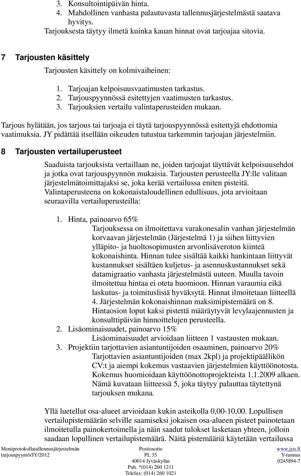 Tarjouksien vertailu valintaperusteiden mukaan. Tarjous hylätään, jos tarjous tai tarjoaja ei täytä tarjouspyynnössä esitettyjä ehdottomia vaatimuksia.