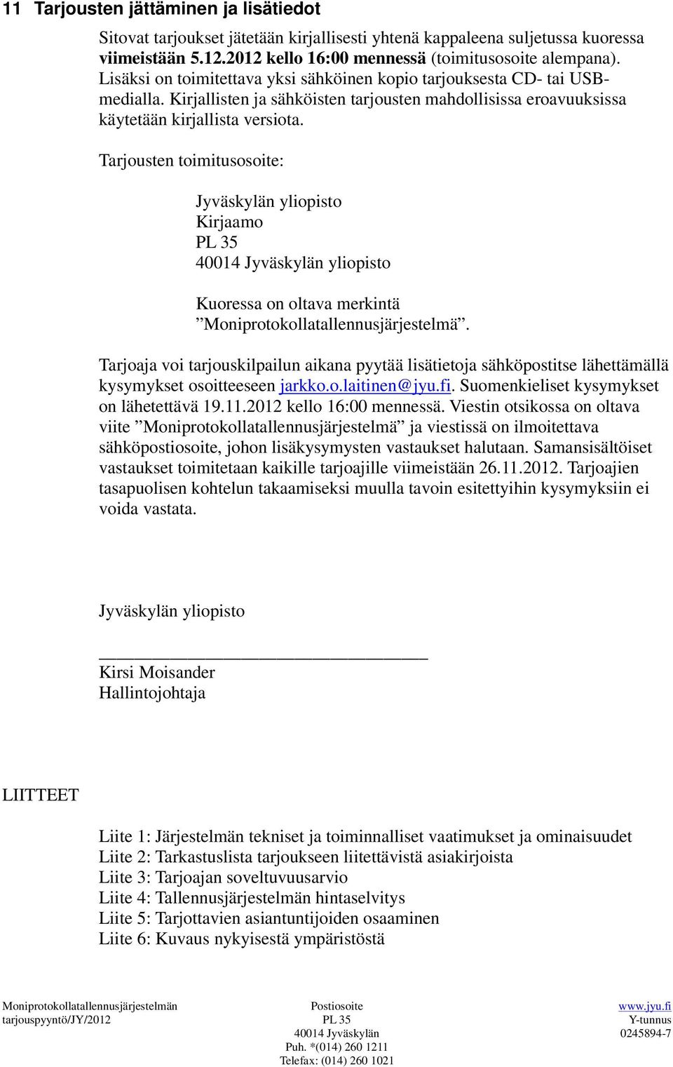 Tarjousten toimitusosoite: Jyväskylän yliopisto Kirjaamo PL 35 40014 Jyväskylän yliopisto Kuoressa on oltava merkintä Moniprotokollatallennusjärjestelmä.