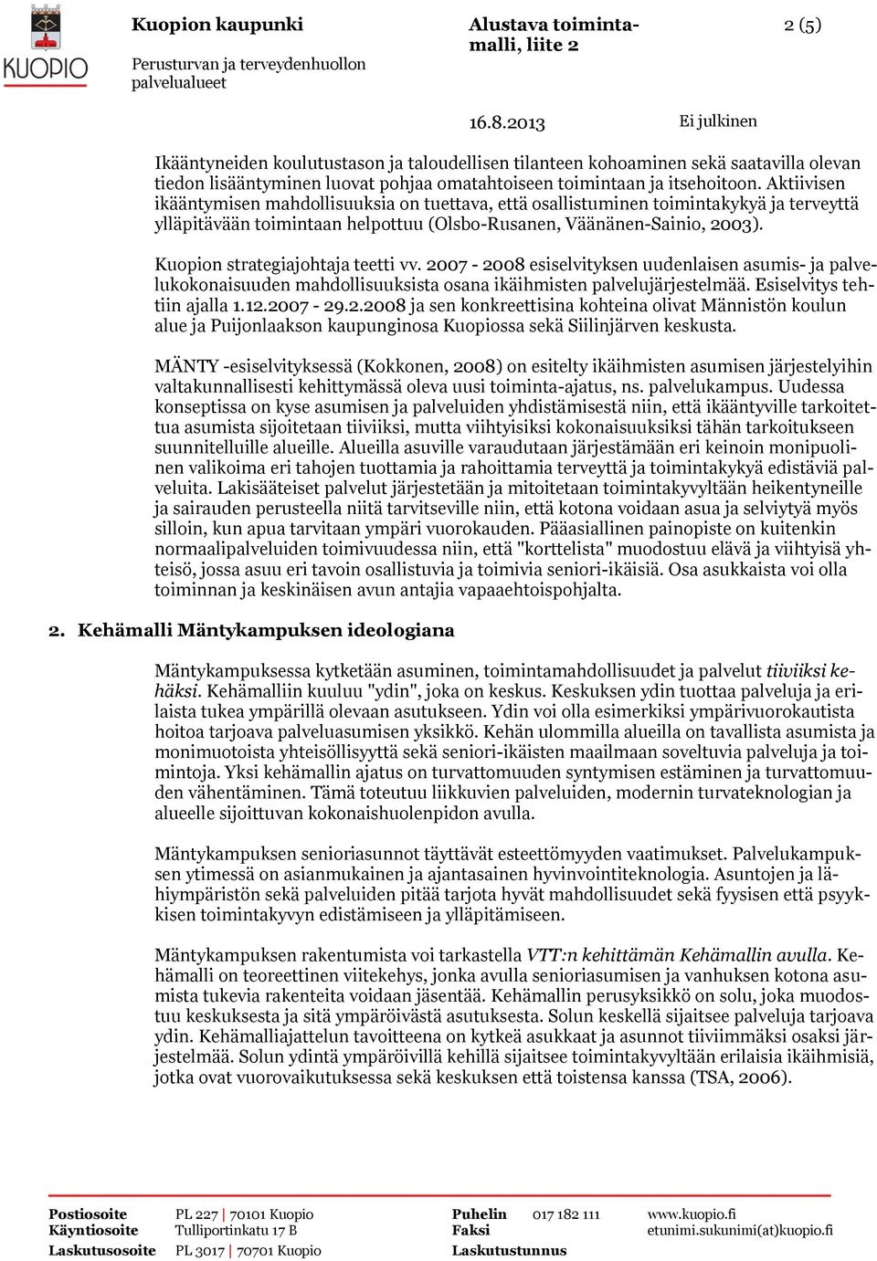 Kuopion strategiajohtaja teetti vv. 2007-2008 esiselvityksen uudenlaisen asumis- ja palvelukokonaisuuden mahdollisuuksista osana ikäihmisten palvelujärjestelmää. Esiselvitys tehtiin ajalla 1.12.