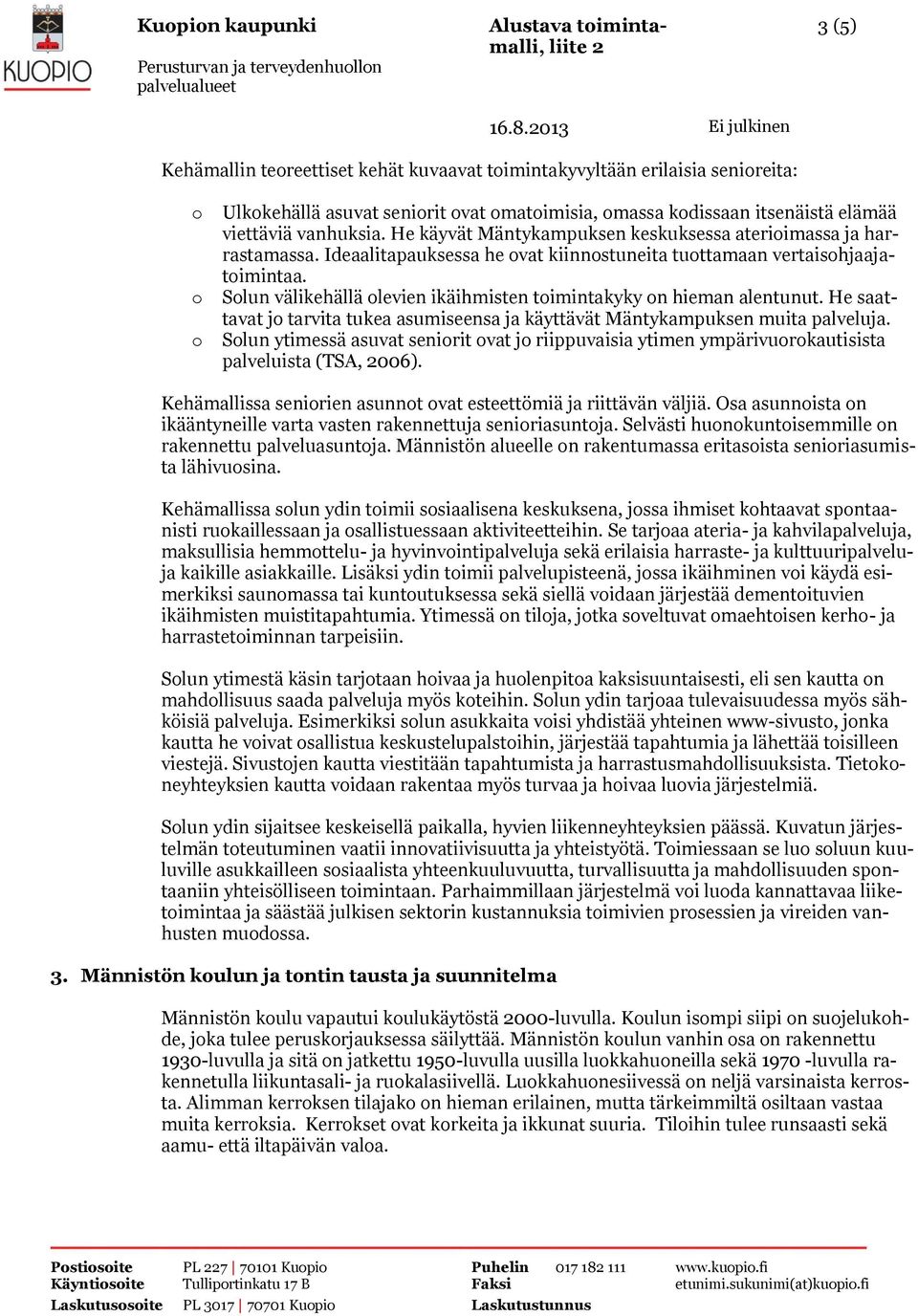 Solun välikehällä olevien ikäihmisten toimintakyky on hieman alentunut. He saattavat jo tarvita tukea asumiseensa ja käyttävät Mäntykampuksen muita palveluja.