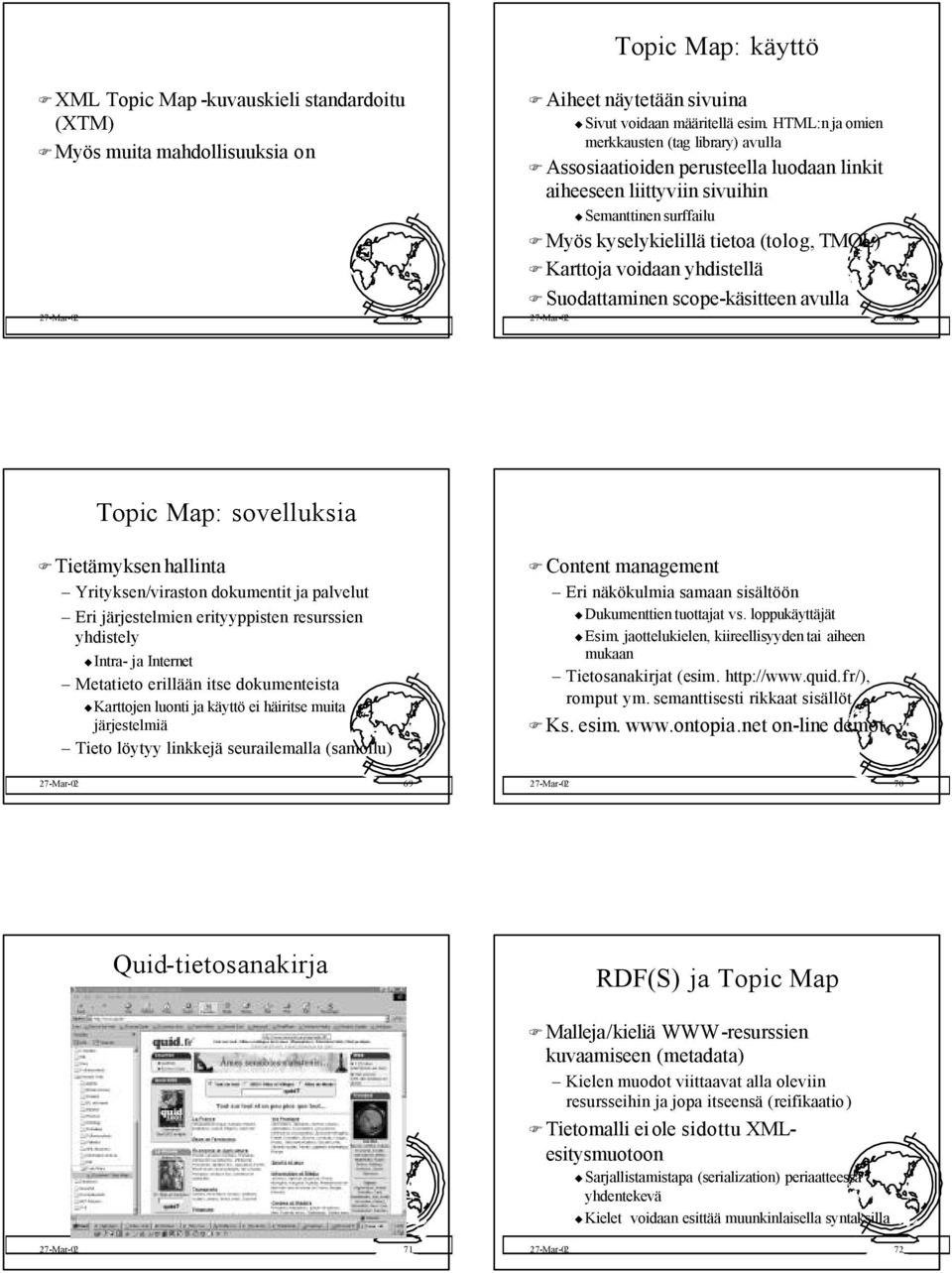 voidaan yhdistellä Suodattaminen scope-käsitteen avulla 27-Mar-02 68 Topic Map: sovelluksia Tietämyksen hallinta Yrityksen/viraston dokumentit ja palvelut Eri järjestelmien erityyppisten resurssien