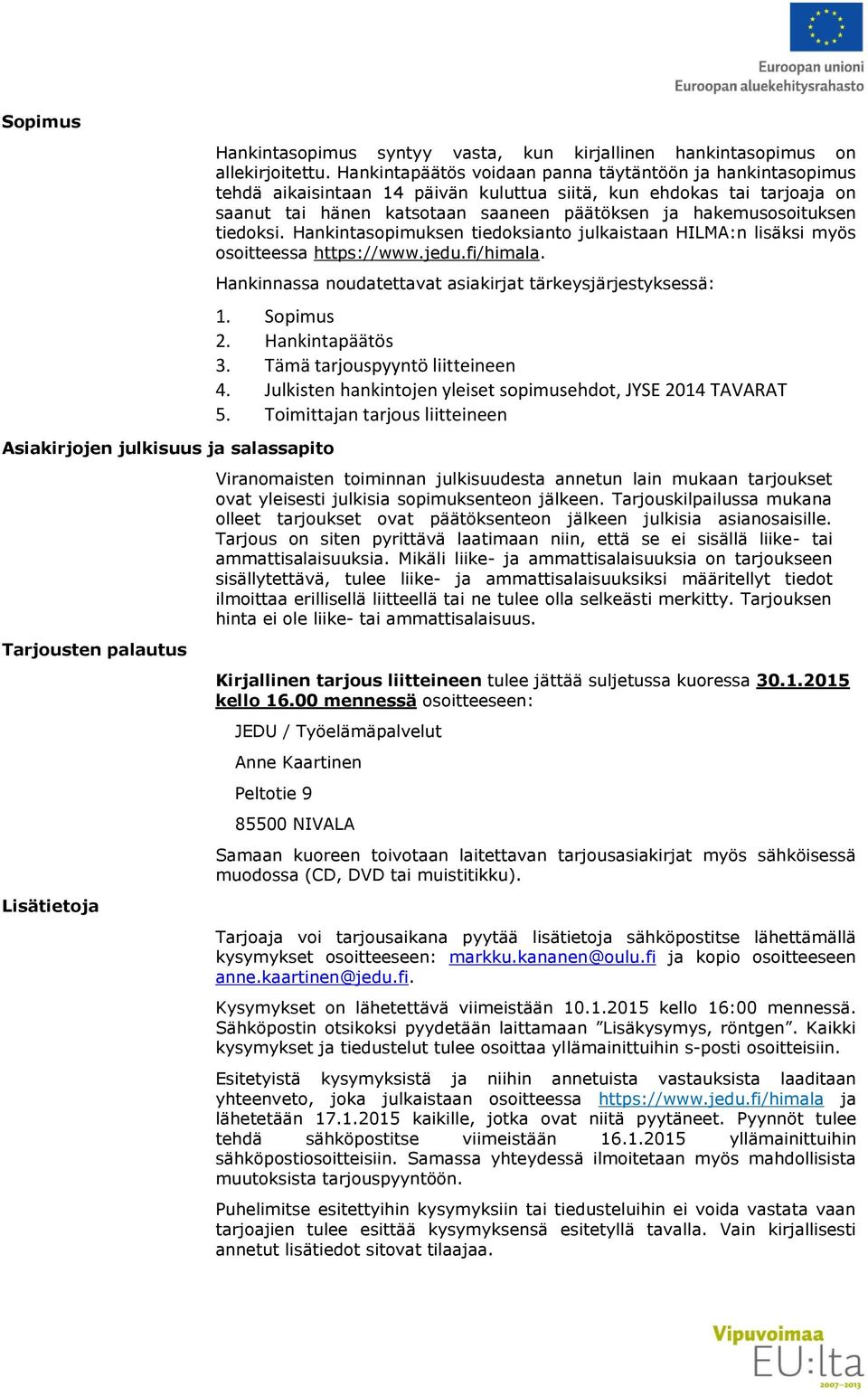 tiedoksi. Hankintasopimuksen tiedoksianto julkaistaan HILMA:n lisäksi myös osoitteessa https://www.jedu.fi/himala. Hankinnassa noudatettavat asiakirjat tärkeysjärjestyksessä: 1. Sopimus 2.