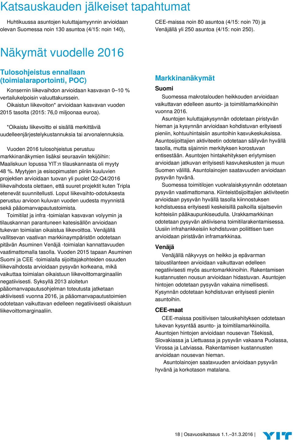 Oikaistun liikevoiton* arvioidaan kasvavan vuoden 2015 tasolta (2015: 76,0 miljoonaa euroa). *Oikaistu liikevoitto ei sisällä merkittäviä uudelleenjärjestelykustannuksia tai arvonalennuksia.
