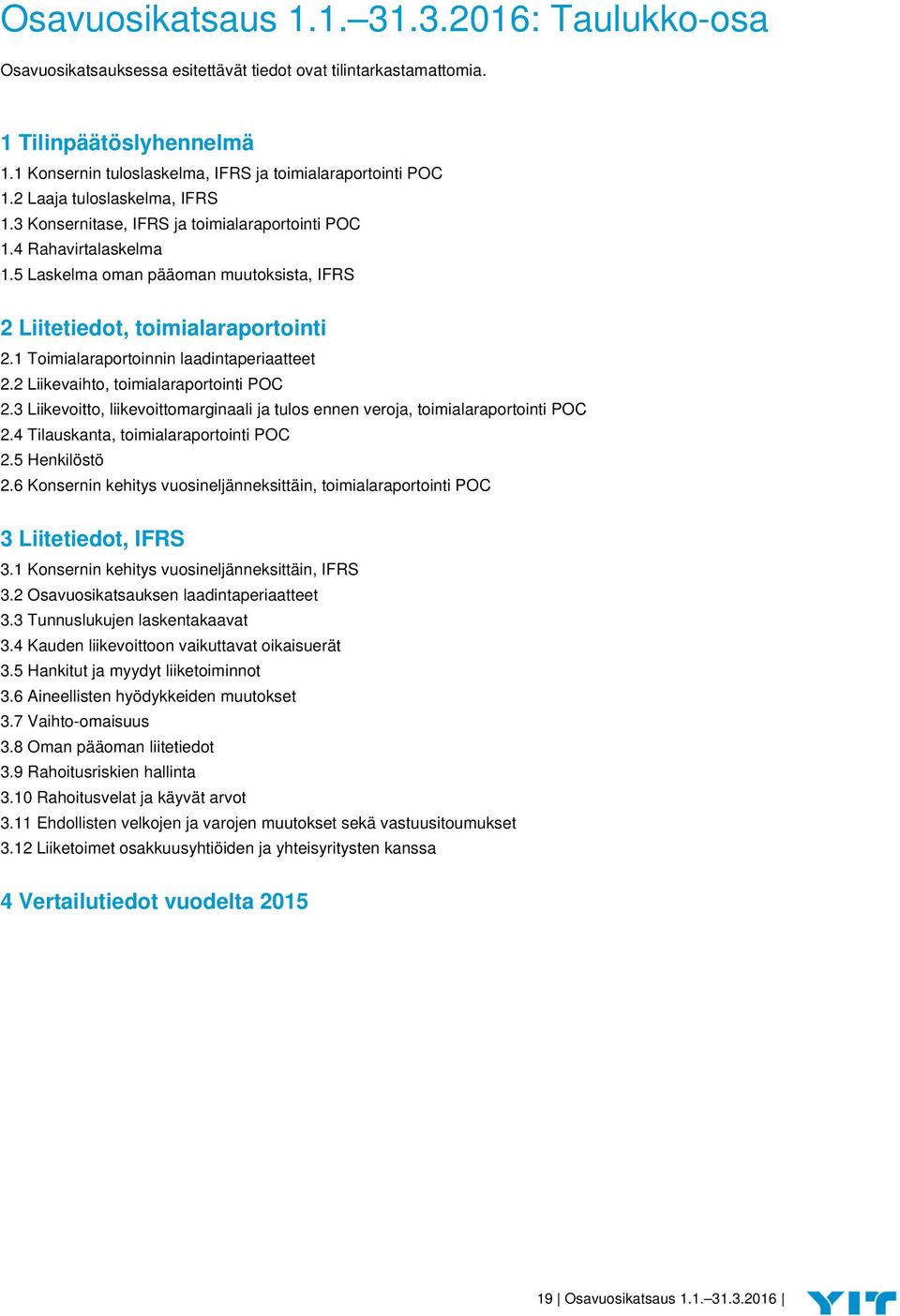 1 Toimialaraportoinnin laadintaperiaatteet 2.2 Liikevaihto, toimialaraportointi POC 2.3 Liikevoitto, liikevoittomarginaali ja tulos ennen veroja, toimialaraportointi POC 2.