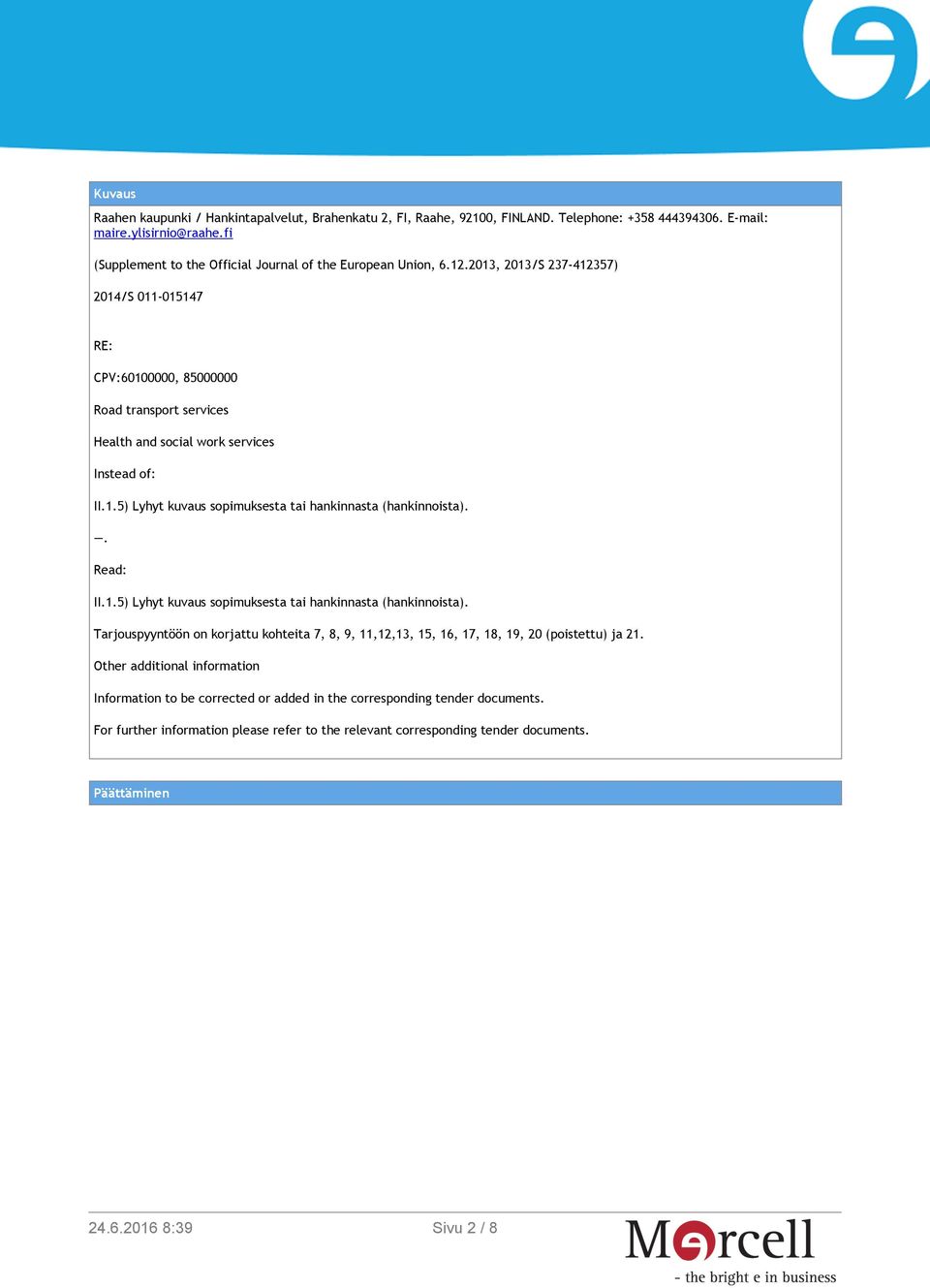 2013, 2013/S 237-412357) 2014/S 011-015147 RE: CPV:60100000, 85000000 Road transport services Health and social work services Instead of: II.1.5) Lyhyt kuvaus sopimuksesta tai hankinnasta (hankinnoista).