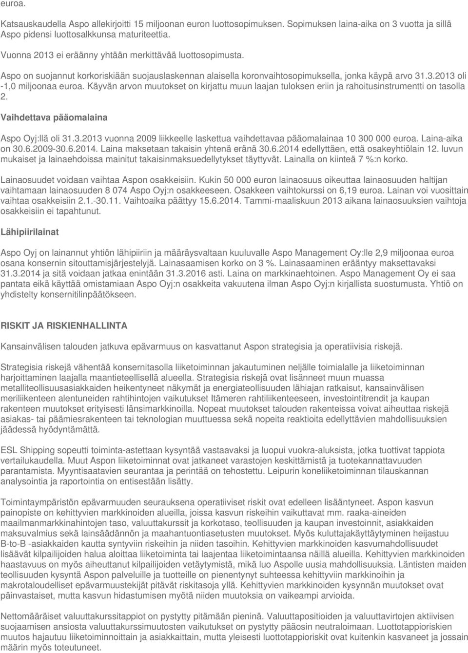 Käyvän arvon muutokset on kirjattu muun laajan tuloksen eriin ja rahoitusinstrumentti on tasolla 2. Vaihdettava pääomalaina Aspo Oyj:llä oli 31