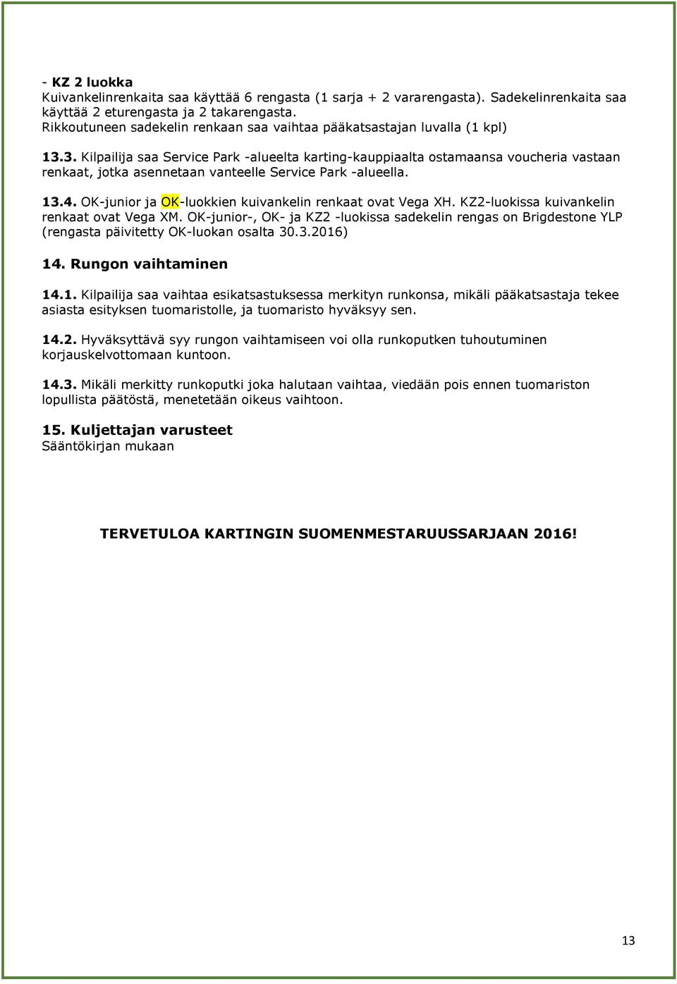 3. Kilpailija saa Service Park -alueelta karting-kauppiaalta ostamaansa voucheria vastaan renkaat, jotka asennetaan vanteelle Service Park -alueella. 13.4.