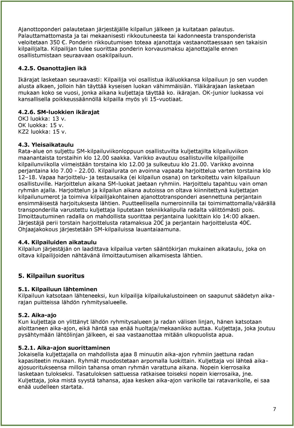 4.2.5. Osanottajien ikä Ikärajat lasketaan seuraavasti: Kilpailija voi osallistua ikäluokkansa kilpailuun jo sen vuoden alusta alkaen, jolloin hän täyttää kyseisen luokan vähimmäisiän.