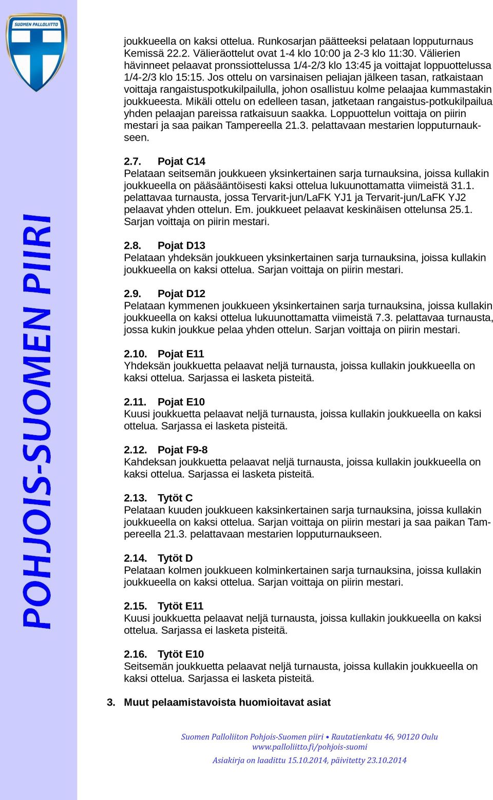 Jos ottelu on varsinaisen peliajan jälkeen tasan, ratkaistaan voittaja rangaistuspotkukilpailulla, johon osallistuu kolme pelaajaa kummastakin joukkueesta.