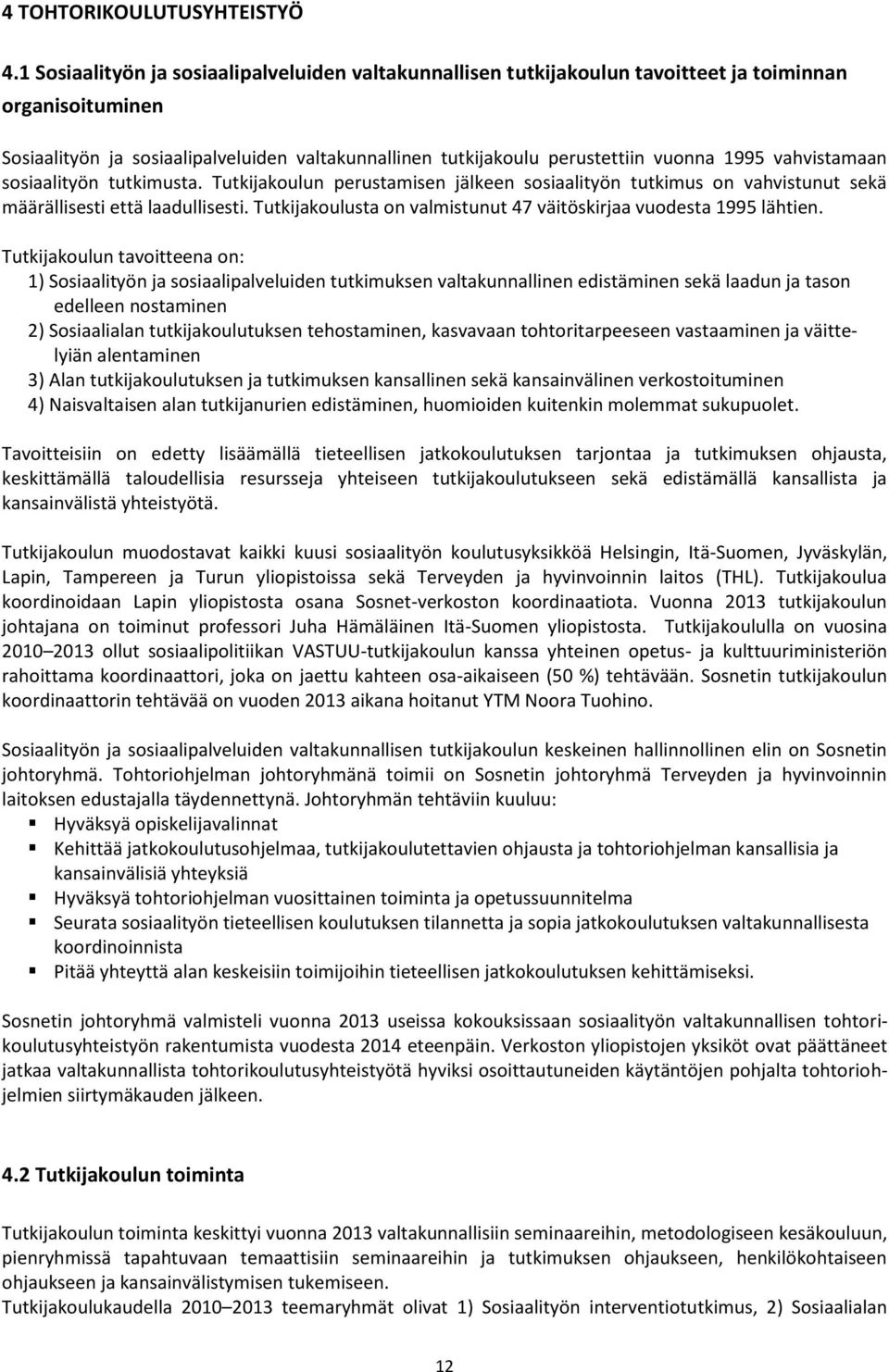 1995 vahvistamaan sosiaalityön tutkimusta. Tutkijakoulun perustamisen jälkeen sosiaalityön tutkimus on vahvistunut sekä määrällisesti että laadullisesti.