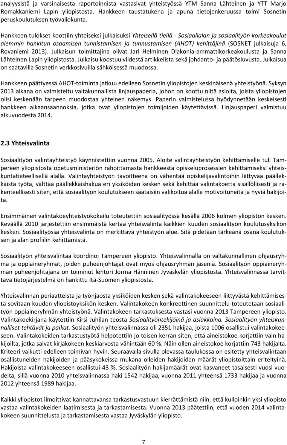 Hankkeen tulokset koottiin yhteiseksi julkaisuksi Yhteisellä tiellä - Sosiaalialan ja sosiaalityön korkeakoulut aiemmin hankitun osaamisen tunnistamisen ja tunnustamisen (AHOT) kehittäjinä (SOSNET