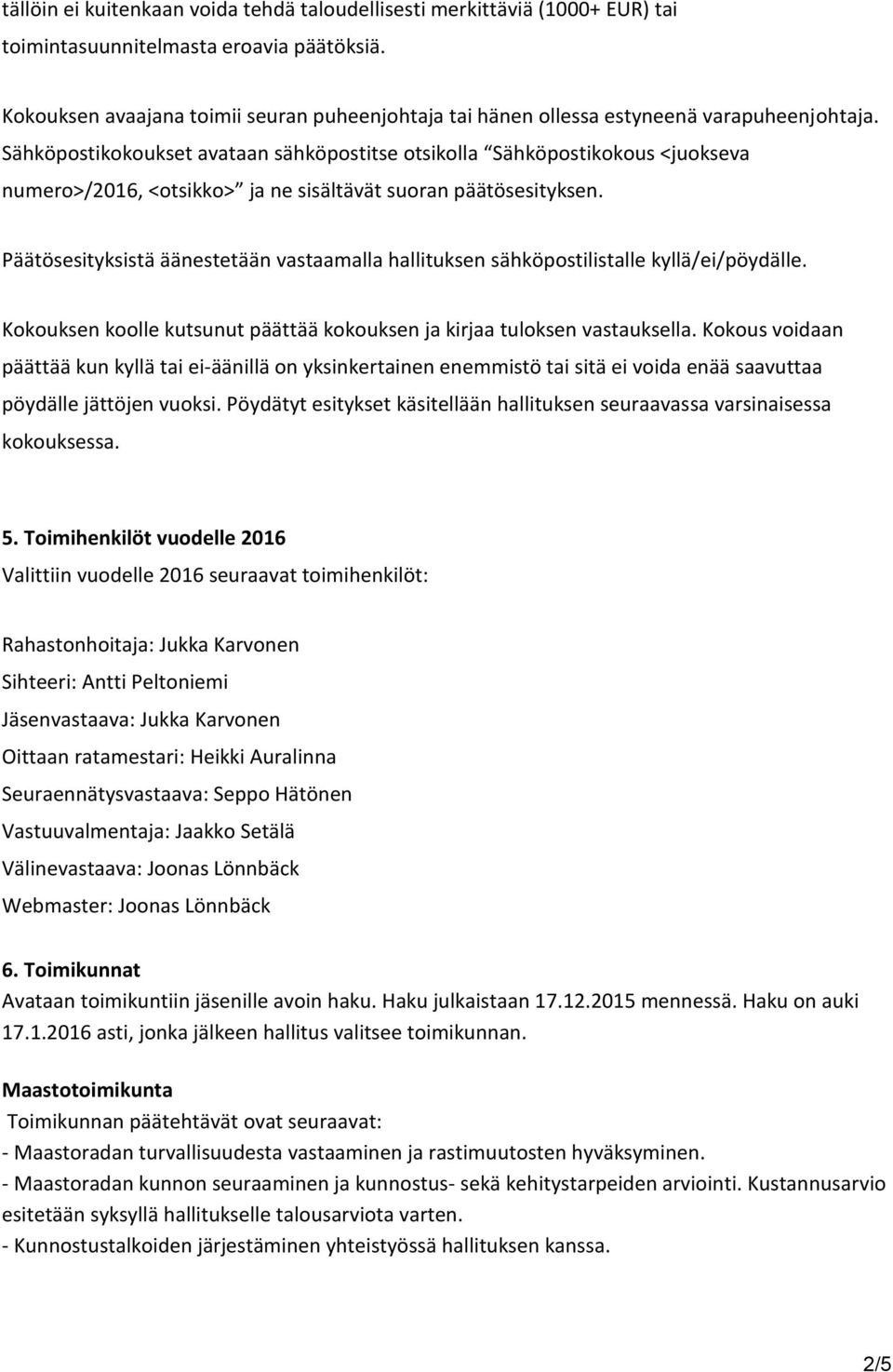 Sähköpostikokoukset avataan sähköpostitse otsikolla Sähköpostikokous <juokseva numero>/2016, <otsikko> ja ne sisältävät suoran päätösesityksen.