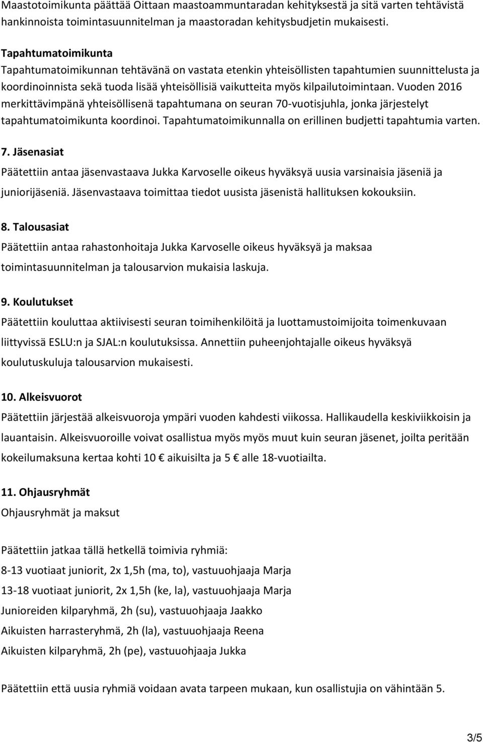 Vuoden 2016 merkittävimpänä yhteisöllisenä tapahtumana on seuran 70-vuotisjuhla, jonka järjestelyt tapahtumatoimikunta koordinoi. Tapahtumatoimikunnalla on erillinen budjetti tapahtumia varten. 7. Jäsenasiat Päätettiin antaa jäsenvastaava Jukka Karvoselle oikeus hyväksyä uusia varsinaisia jäseniä ja juniorijäseniä.