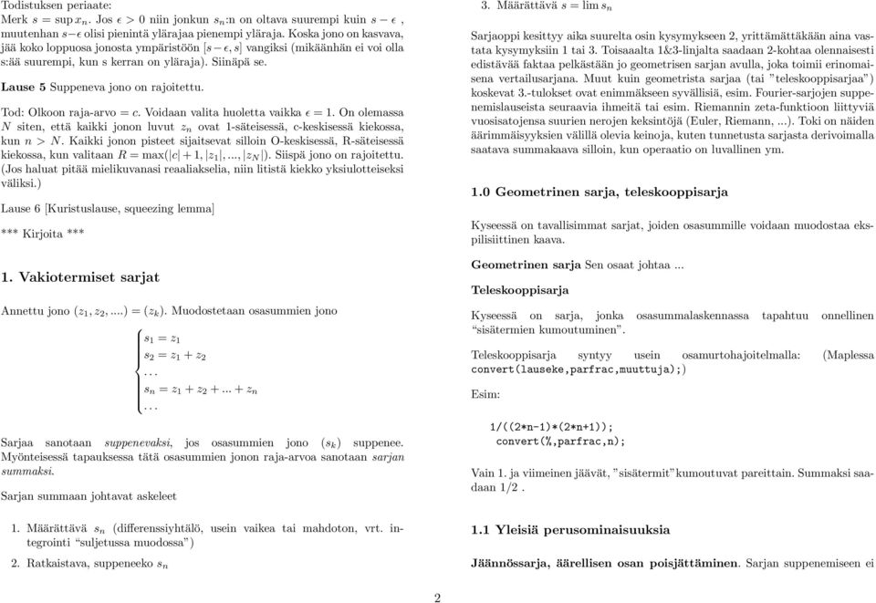 Tod: Olkoon raja-arvo = c. Voidaan valita huoletta vaikka ɛ = 1. On olemassa N siten, että kaikki jonon luvut ovat 1-säteisessä, c-keskisessä kiekossa, kun n > N.