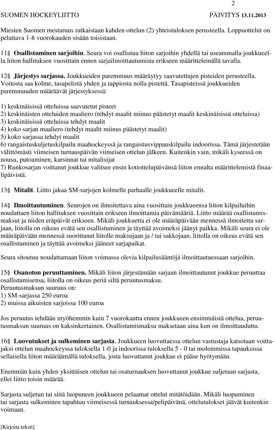 Joukkueiden paremmuus määräytyy saavutettujen pisteiden perusteella. Voitosta saa kolme, tasapelistä yhden ja tappiosta nolla pistettä.