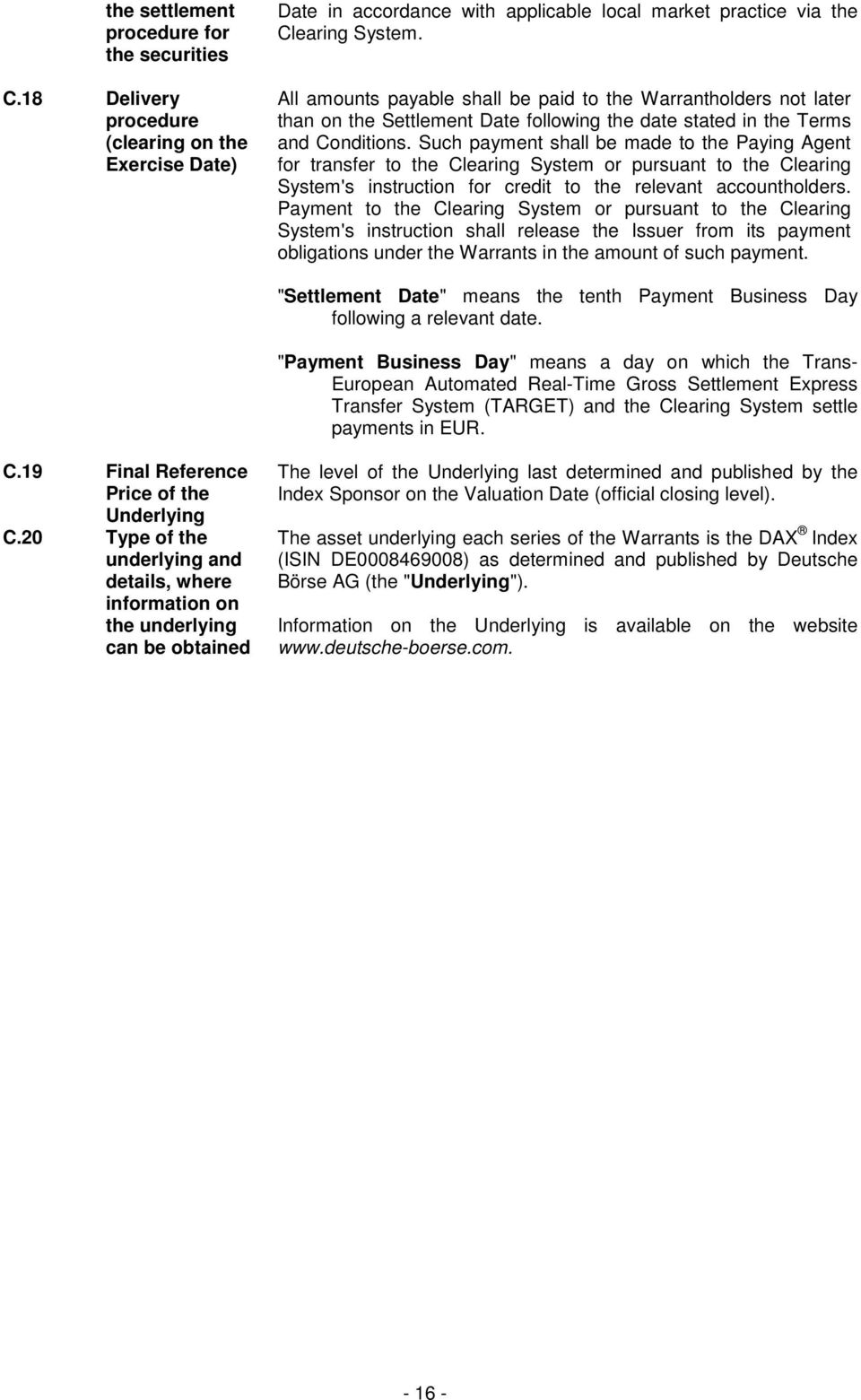 Such payment shall be made to the Paying Agent for transfer to the Clearing System or pursuant to the Clearing System's instruction for credit to the relevant accountholders.