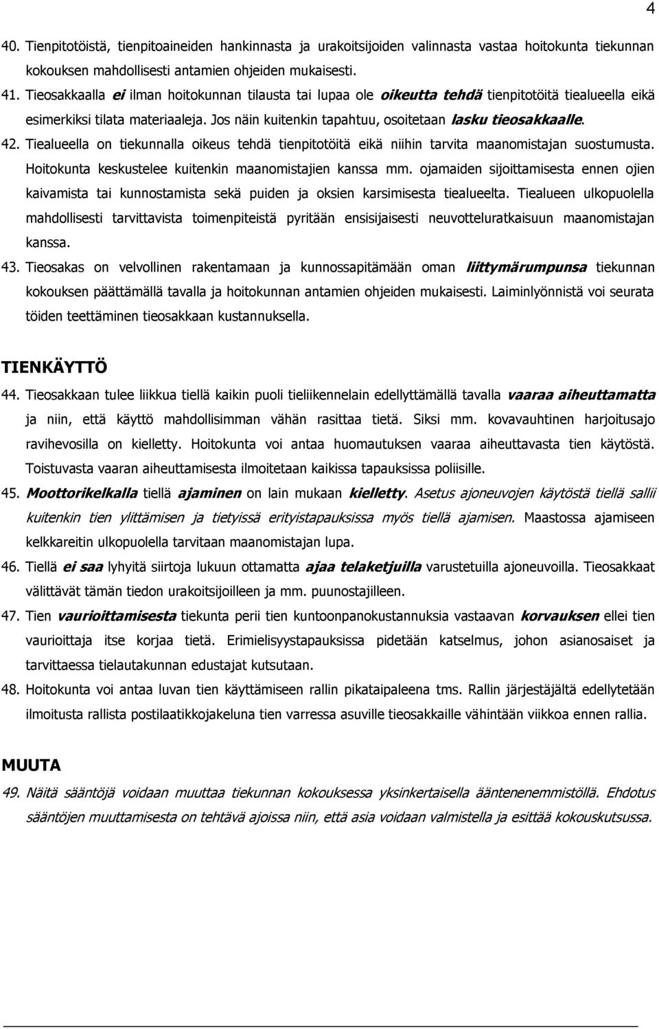 42. Tiealueella on tiekunnalla oikeus tehdä tienpitotöitä eikä niihin tarvita maanomistajan suostumusta. Hoitokunta keskustelee kuitenkin maanomistajien kanssa mm.