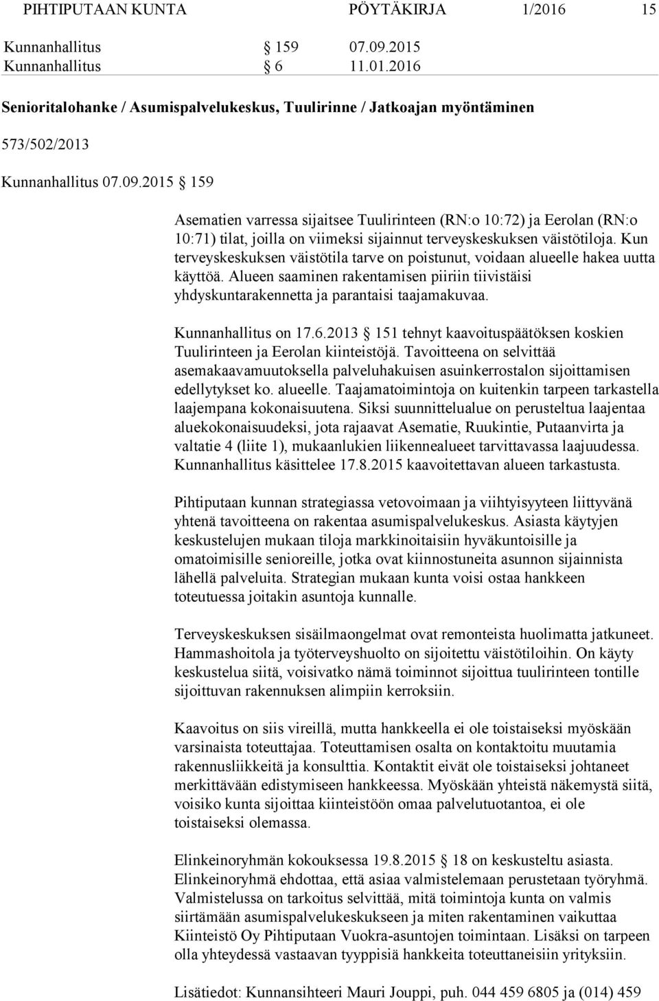 Kun terveyskeskuksen väistötila tarve on poistunut, voidaan alueelle hakea uutta käyttöä. Alueen saaminen rakentamisen piiriin tiivistäisi yhdyskuntarakennetta ja parantaisi taajamakuvaa.