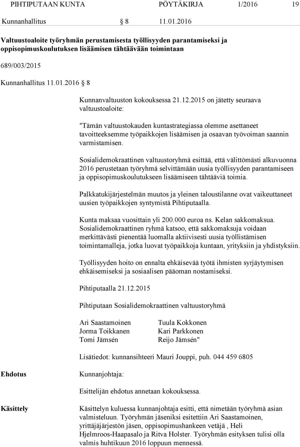 2015 on jätetty seuraava valtuustoaloite: "Tämän valtuustokauden kuntastrategiassa olemme asettaneet tavoitteeksemme työpaikkojen lisäämisen ja osaavan työvoiman saannin varmistamisen.