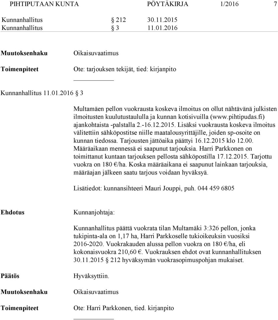 Lisäksi vuokrausta koskeva ilmoitus välitettiin sähköpostitse niille maatalousyrittäjille, joiden sp-osoite on kunnan tiedossa. Tarjousten jättöaika päättyi 16.12.2015 klo 12.00.