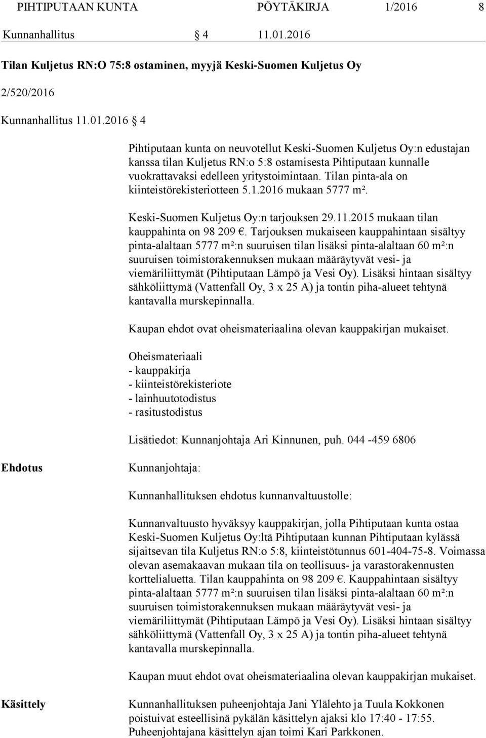 2016 Tilan Kuljetus RN:O 75:8 ostaminen, myyjä Keski-Suomen Kuljetus Oy 2/520/2016 Kunnanhallitus 11.01.2016 4 Pihtiputaan kunta on neuvotellut Keski-Suomen Kuljetus Oy:n edustajan kanssa tilan Kuljetus RN:o 5:8 ostamisesta Pihtiputaan kunnalle vuokrattavaksi edelleen yritystoimintaan.