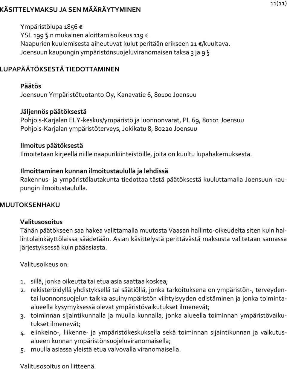keskus/ympäristö ja luonnonvarat, PL 69, 80101 Joensuu Pohjois Karjalan ympäristöterveys, Jokikatu 8, 80220 Joensuu Ilmoitus päätöksestä Ilmoitetaan kirjeellä niille naapurikiinteistöille, joita on