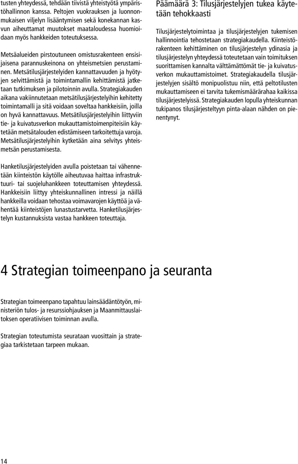 Metsäalueiden pirstoutuneen omistusrakenteen ensisijaisena parannuskeinona on yhteismetsien perustaminen.