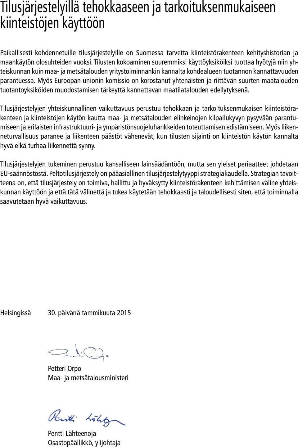 Tilusten kokoaminen suuremmiksi käyttöyksiköiksi tuottaa hyötyjä niin yhteiskunnan kuin maa- ja metsätalouden yritystoiminnankin kannalta kohdealueen tuotannon kannattavuuden parantuessa.