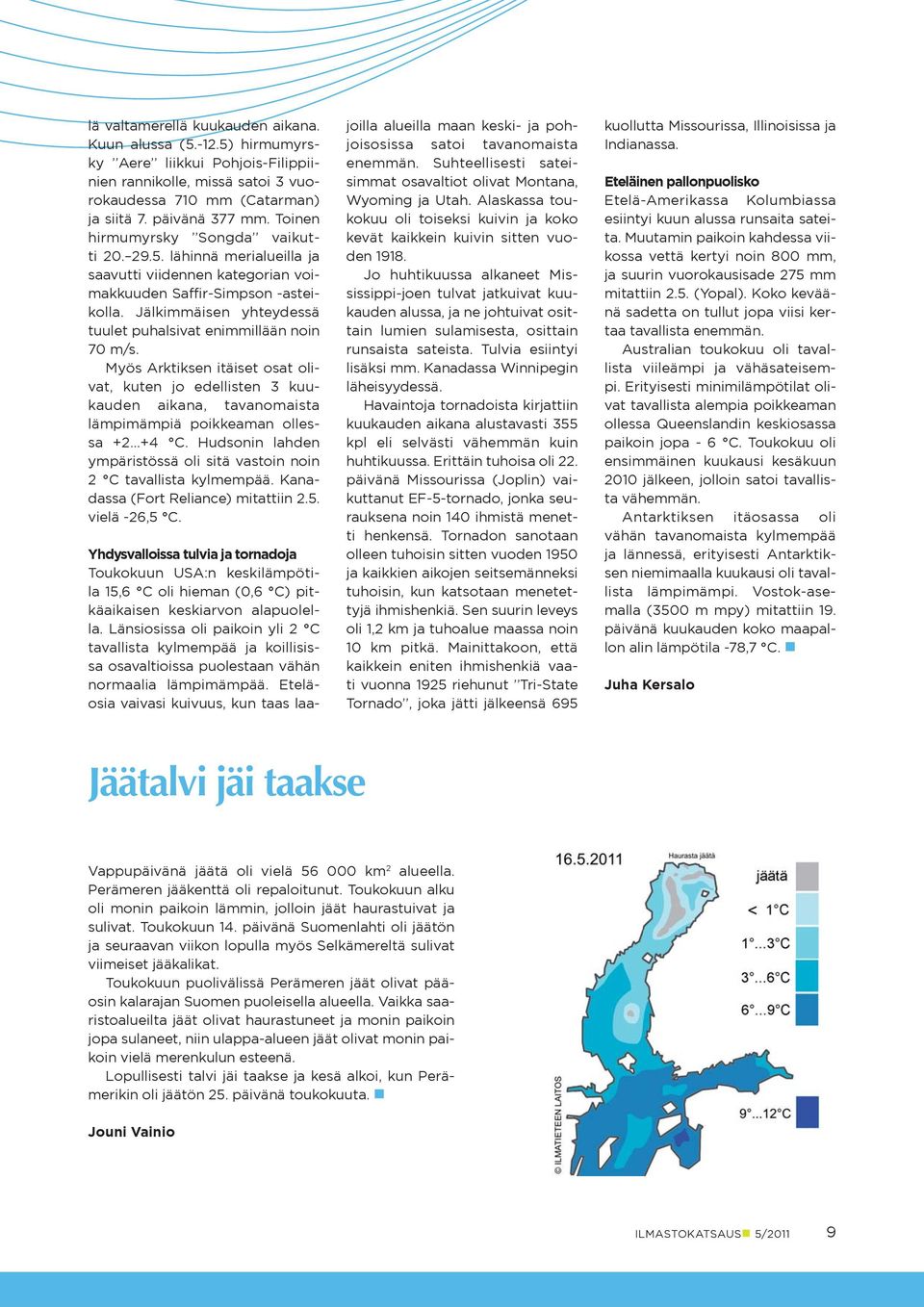 Jälkimmäisen yhteydessä tuulet puhalsivat enimmillään noin 7 m/s. Myös Arktiksen itäiset osat olivat, kuten jo edellisten 3 kuukauden aikana, tavanomaista lämpimämpiä poikkeaman ollessa +2 +4 C.