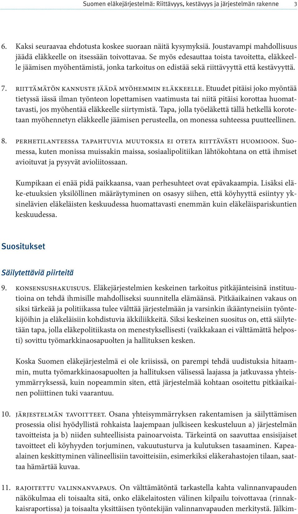 Se myös edesauttaa toista tavoitetta, eläkkeelle jäämisen myöhentämistä, jonka tarkoitus on edistää sekä riittävyyttä että kestävyyttä. 7. riittämätön kannuste jäädä myöhemmin eläkkeelle.
