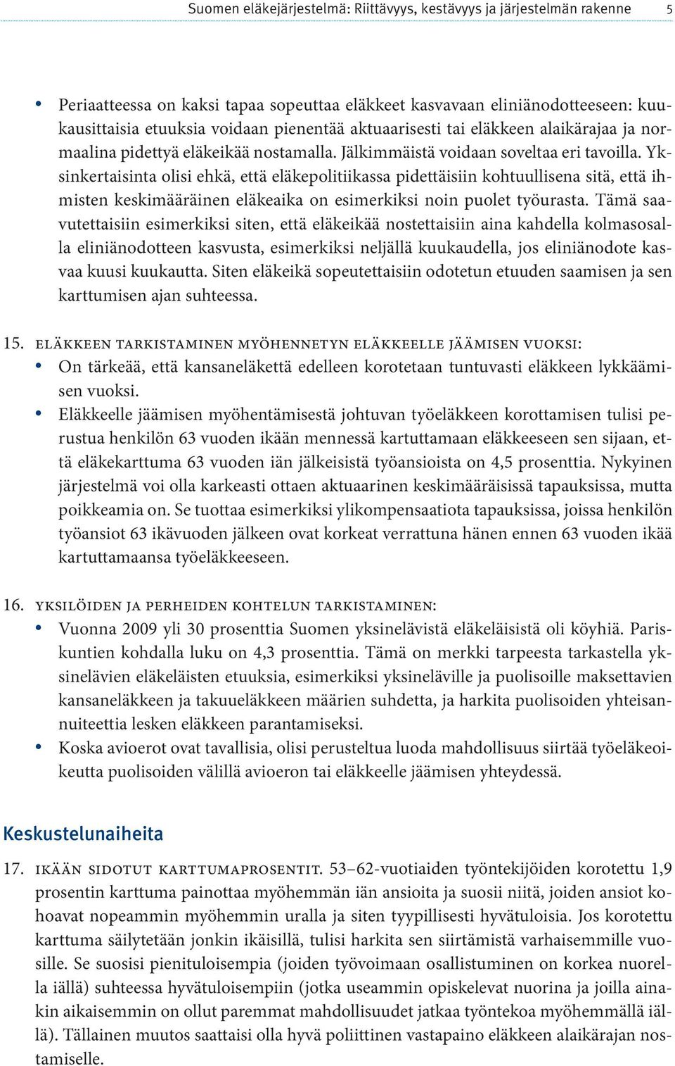 Yksinkertaisinta olisi ehkä, että eläkepolitiikassa pidettäisiin kohtuullisena sitä, että ihmisten keskimääräinen eläkeaika on esimerkiksi noin puolet työurasta.