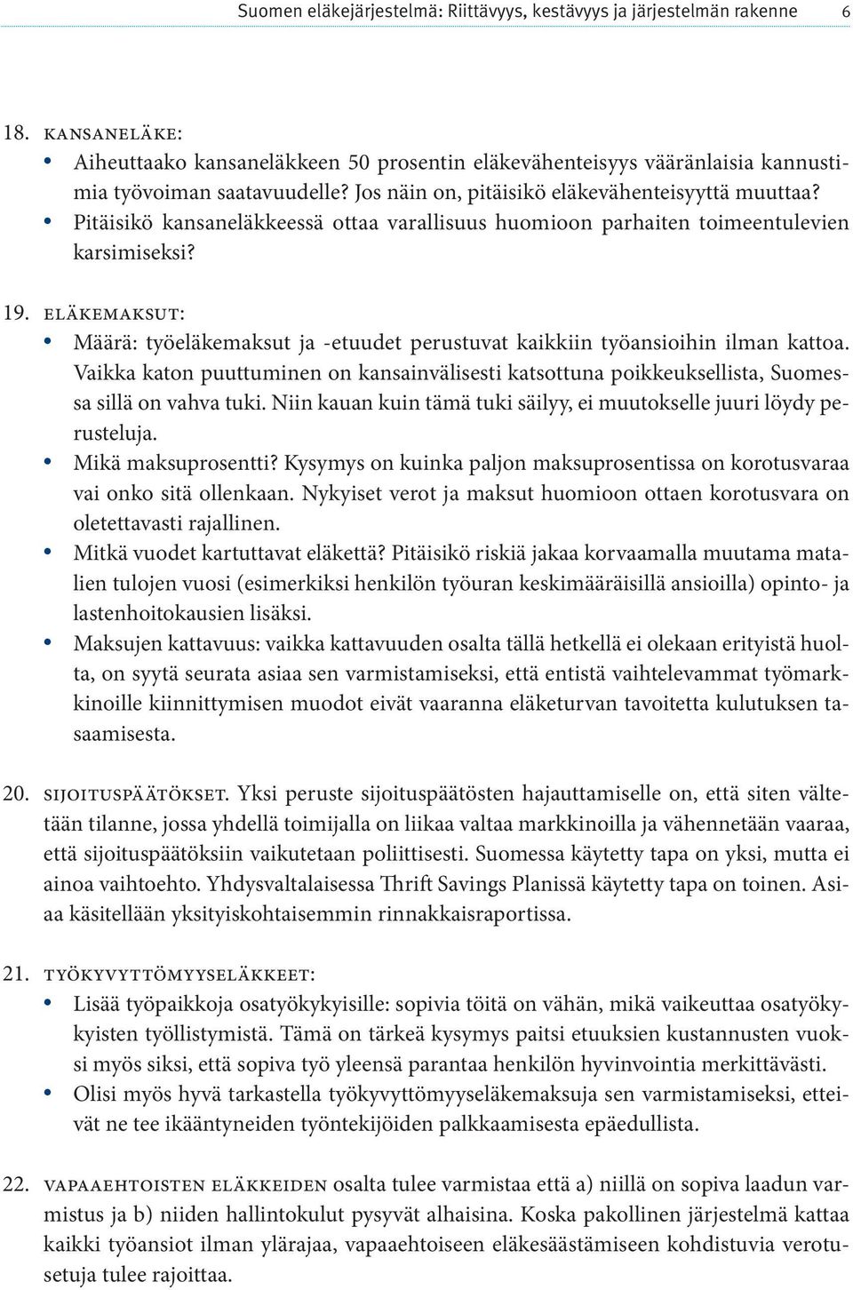 eläkemaksut: Määrä: työeläkemaksut ja -etuudet perustuvat kaikkiin työansioihin ilman kattoa. Vaikka katon puuttuminen on kansainvälisesti katsottuna poikkeuksellista, Suomessa sillä on vahva tuki.