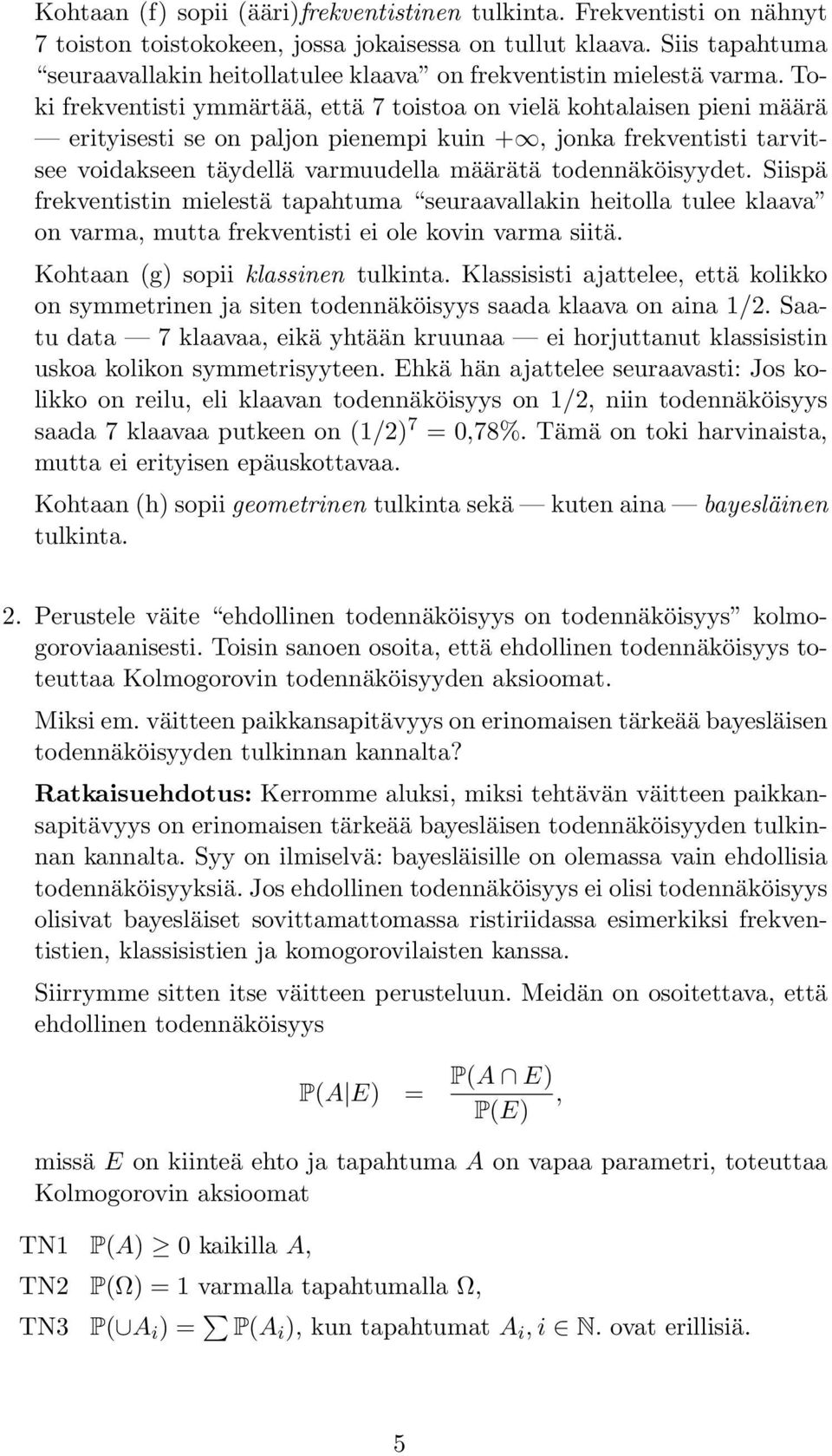 Toki frekventisti ymmärtää, että 7 toistoa on vielä kohtalaisen pieni määrä erityisesti se on paljon pienempi kuin +, jonka frekventisti tarvitsee voidakseen täydellä varmuudella määrätä