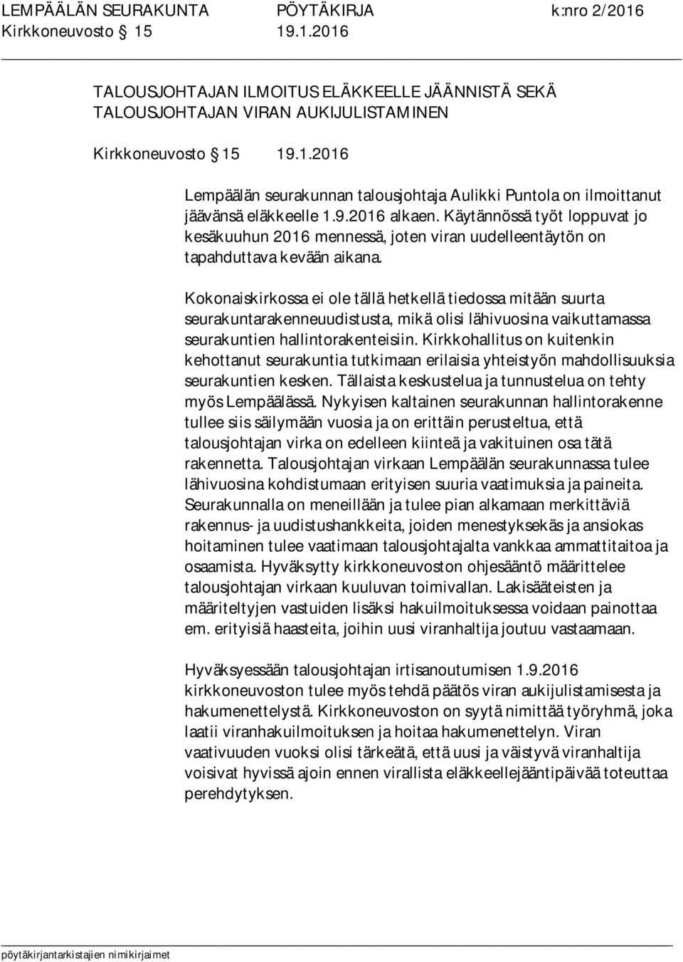 Kokonaiskirkossa ei ole tällä hetkellä tiedossa mitään suurta seurakuntarakenneuudistusta, mikä olisi lähivuosina vaikuttamassa seurakuntien hallintorakenteisiin.