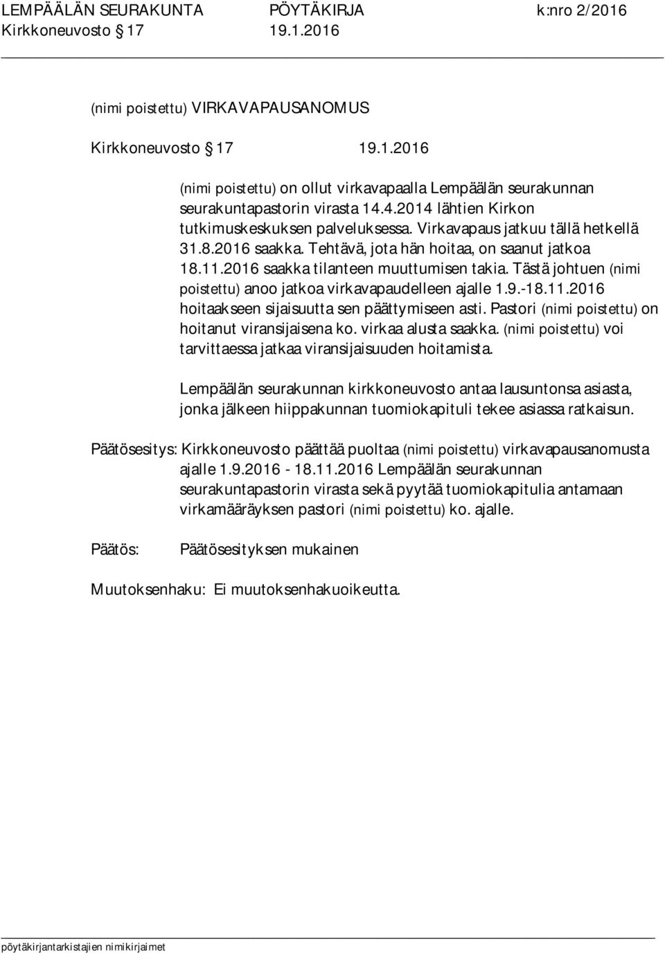 Tästä johtuen (nimi poistettu) anoo jatkoa virkavapaudelleen ajalle 1.9.-18.11.2016 hoitaakseen sijaisuutta sen päättymiseen asti. Pastori (nimi poistettu) on hoitanut viransijaisena ko.