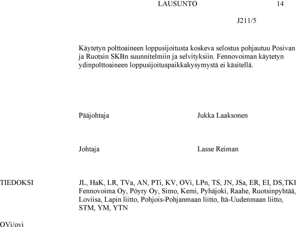Pääjohtaja Jukka Laaksonen Johtaja Lasse Reiman TIEDOKSI JL, HaK, LR, TVa, AN, PTi, KV, OVi, LPn, TS, JN, JSa, ER, EI,