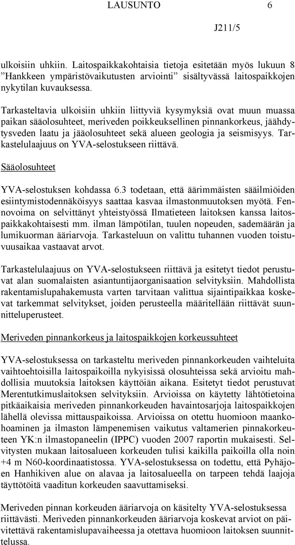 seismisyys. Tarkastelulaajuus on YVA-selostukseen riittävä. Sääolosuhteet YVA-selostuksen kohdassa 6.