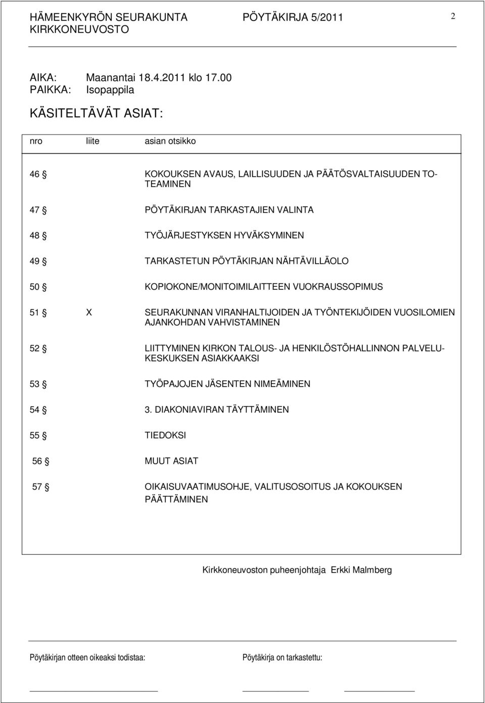 TYÖJÄRJESTYKSEN HYVÄKSYMINEN 49 TARKASTETUN PÖYTÄKIRJAN NÄHTÄVILLÄOLO 50 KOPIOKONE/MONITOIMILAITTEEN VUOKRAUSSOPIMUS 51 X SEURAKUNNAN VIRANHALTIJOIDEN JA TYÖNTEKIJÖIDEN