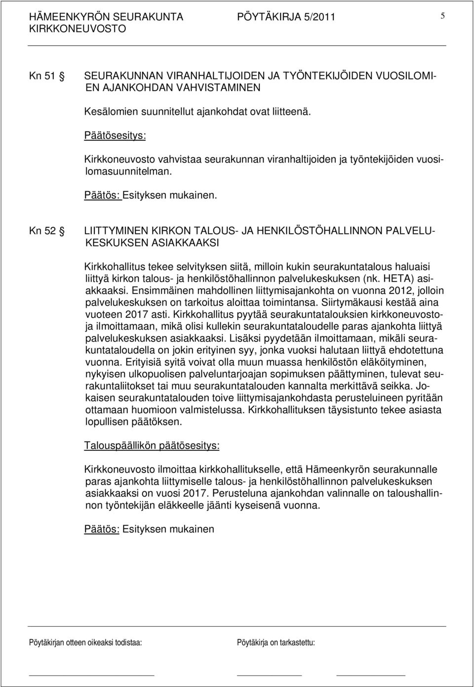 Kn 52 LIITTYMINEN KIRKON TALOUS- JA HENKILÖSTÖHALLINNON PALVELU- KESKUKSEN ASIAKKAAKSI Kirkkohallitus tekee selvityksen siitä, milloin kukin seurakuntatalous haluaisi liittyä kirkon talous- ja