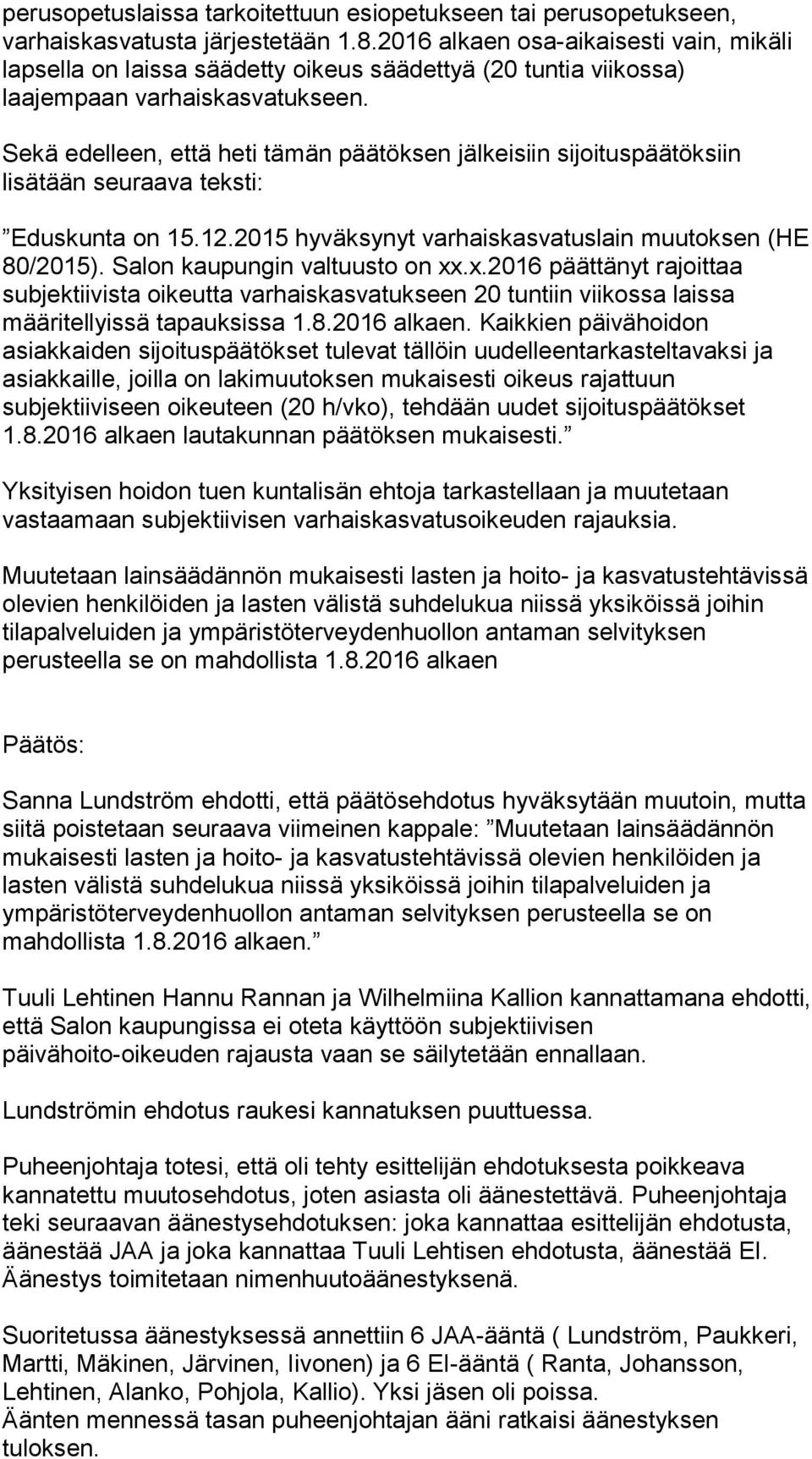 Sekä edelleen, että heti tämän päätöksen jälkeisiin sijoituspäätöksiin lisätään seuraava teksti: Eduskunta on 15.12.2015 hyväksynyt varhaiskasvatuslain muutoksen (HE 80/2015).