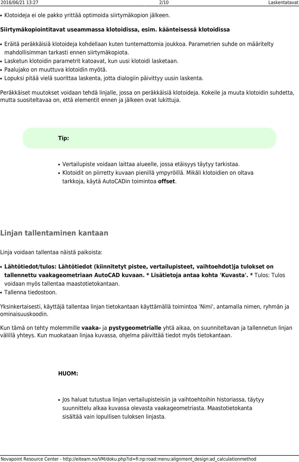 Lasketun klotoidin parametrit katoavat, kun uusi klotoidi lasketaan. Paalujako on muuttuva klotoidin myötä. Lopuksi pitää vielä suorittaa laskenta, jotta dialogiin päivittyy uusin laskenta.