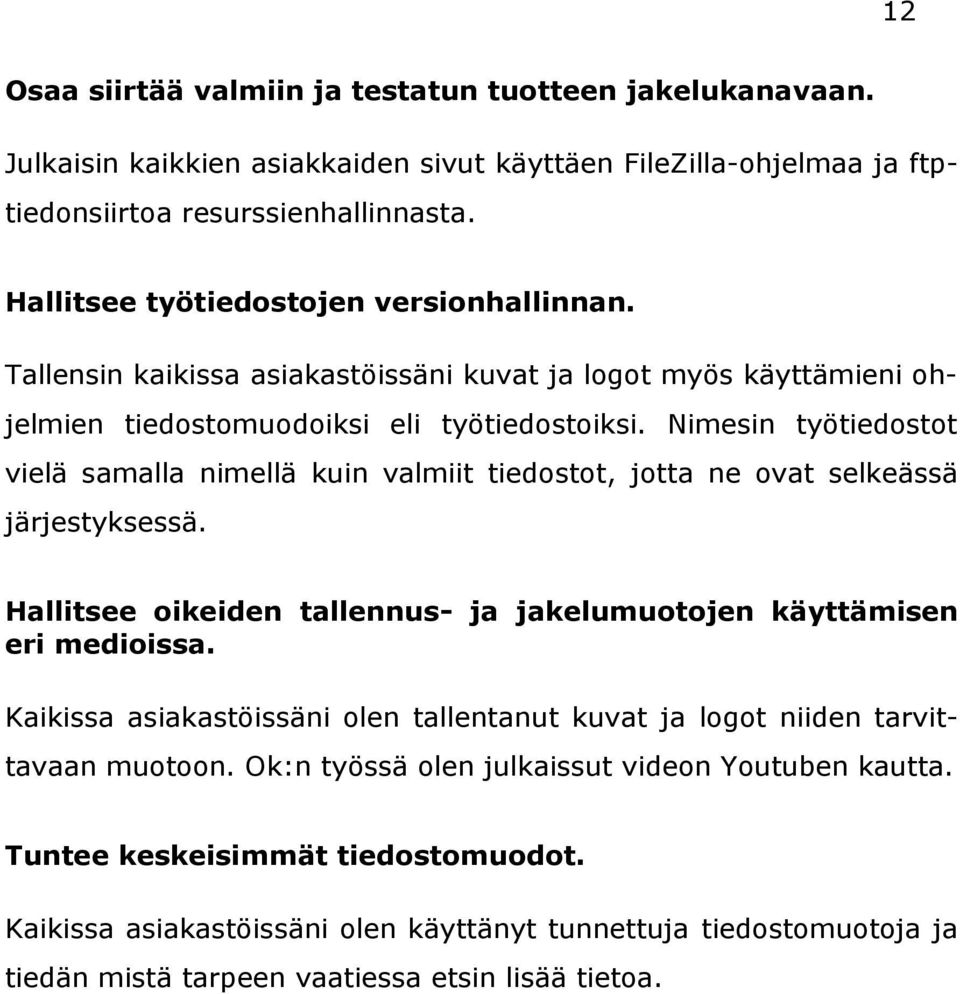 Nimesin työtiedostot vielä samalla nimellä kuin valmiit tiedostot, jotta ne ovat selkeässä järjestyksessä. Hallitsee oikeiden tallennus- ja jakelumuotojen käyttämisen eri medioissa.